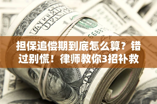 北京担保追偿期到底怎么算？错过别慌！律师教你3招补救