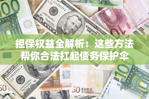 北京担保权益全解析：这些方法帮你合法扛起债务保护伞