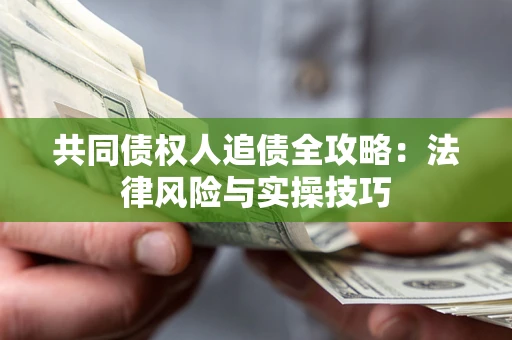 北京共同债权人追债全攻略：法律风险与实操技巧