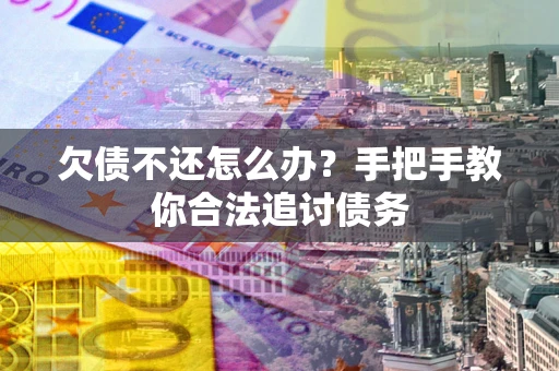 北京欠债不还怎么办？手把手教你合法追讨债务