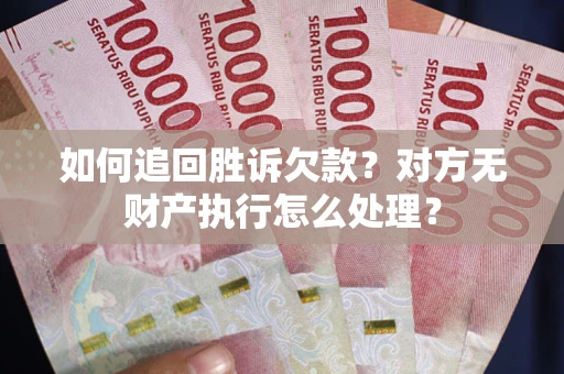 北京如何追回胜诉欠款？对方无财产执行怎么处理？