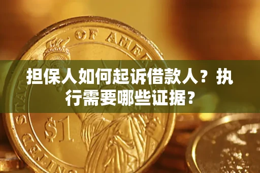 北京担保人如何起诉借款人？执行需要哪些证据？