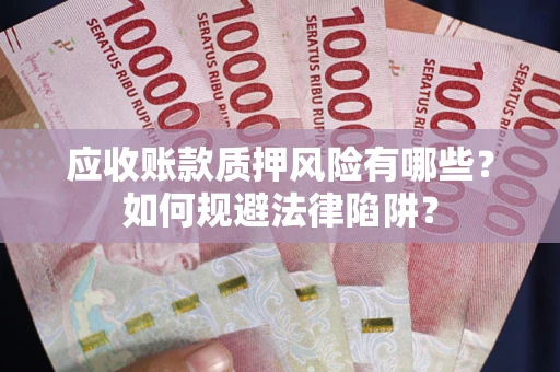 北京应收账款质押风险有哪些？如何规避法律陷阱？