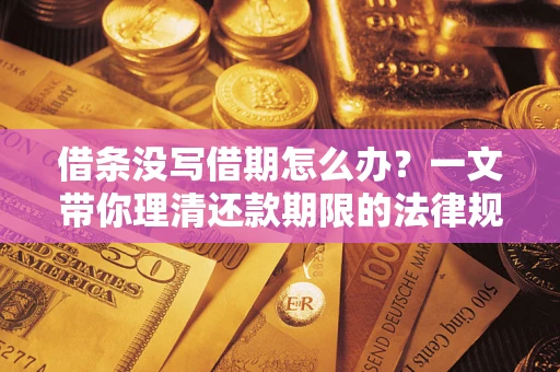 北京借条没写借期怎么办？一文带你理清还款期限的法律规则