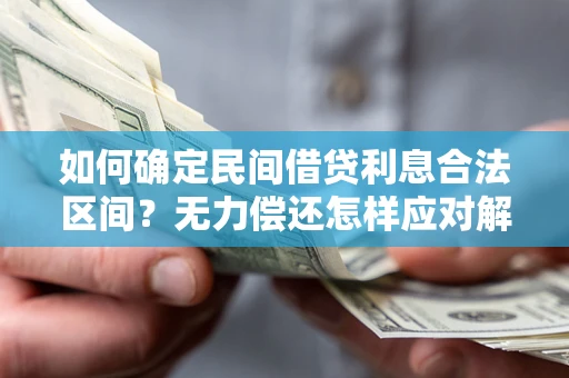 北京如何确定民间借贷利息合法区间？无力偿还怎样应对解决法门？