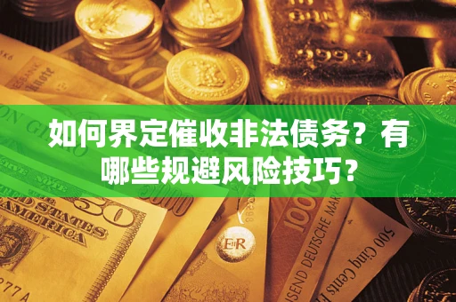 北京如何界定催收非法债务？有哪些规避风险技巧？