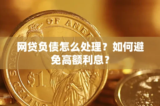 北京网贷负债怎么处理？如何避免高额利息？