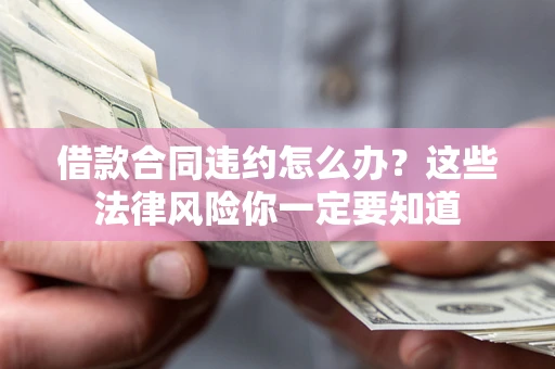 北京借款合同违约怎么办？这些法律风险你一定要知道