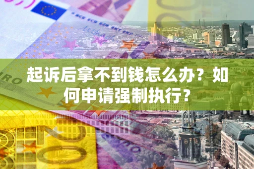 北京起诉后拿不到钱怎么办？如何申请强制执行？