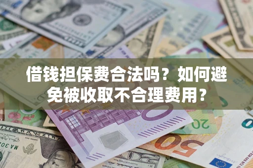 北京借钱担保费合法吗？如何避免被收取不合理费用？