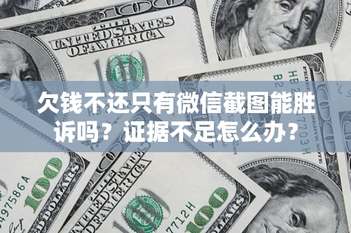 北京欠钱不还只有微信截图能胜诉吗？证据不足怎么办？
