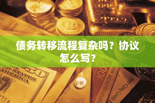 北京债务转移流程复杂吗？协议怎么写？