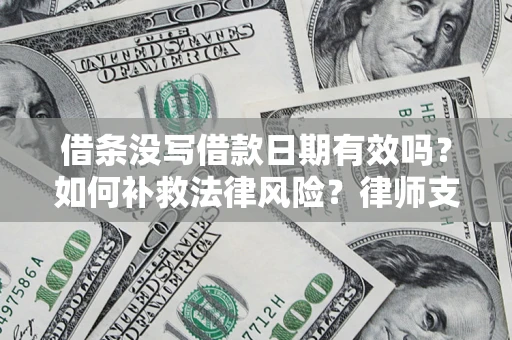 北京借条没写借款日期有效吗？如何补救法律风险？律师支招