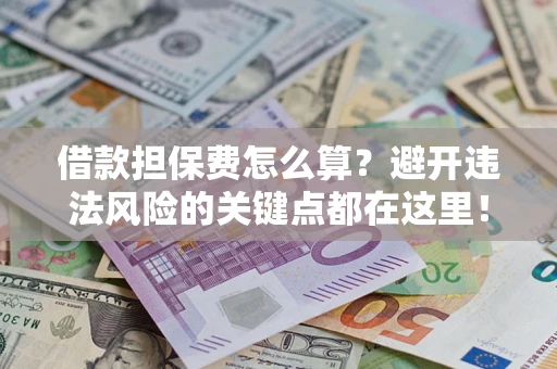 北京借款担保费怎么算？避开违法风险的关键点都在这里！