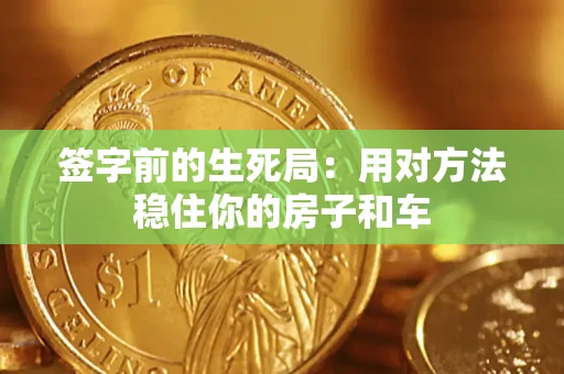 北京签字前的生死局：用对方法稳住你的房子和车
