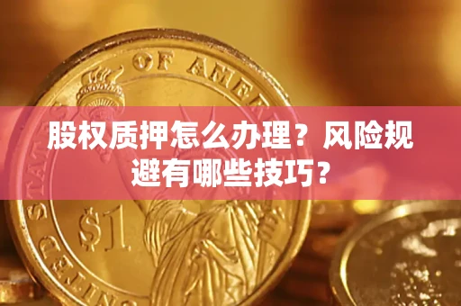 北京股权质押怎么办理？风险规避有哪些技巧？