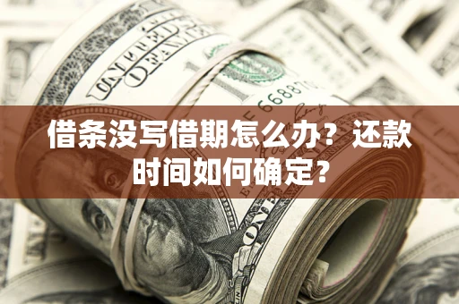 北京借条没写借期怎么办？还款时间如何确定？