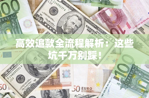 北京高效追款全流程解析：这些坑千万别踩！