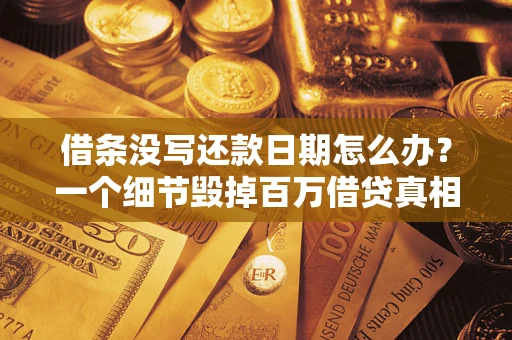 北京借条没写还款日期怎么办？一个细节毁掉百万借贷真相