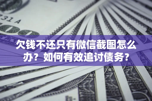 北京欠钱不还只有微信截图怎么办？如何有效追讨债务？
