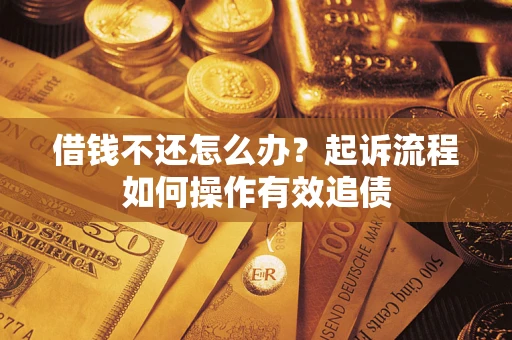 北京借钱不还怎么办？起诉流程如何操作有效追债