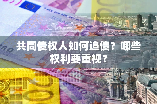 北京共同债权人如何追债？哪些权利要重视？