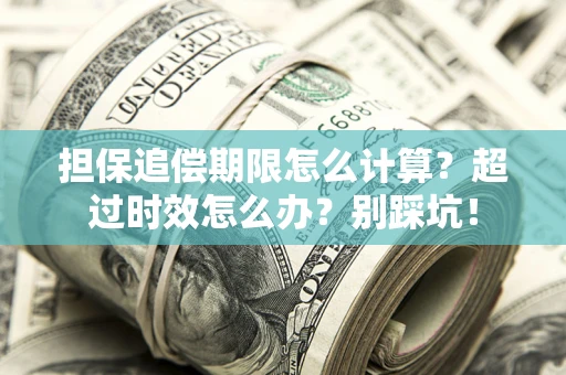 北京担保追偿期限怎么计算？超过时效怎么办？别踩坑！