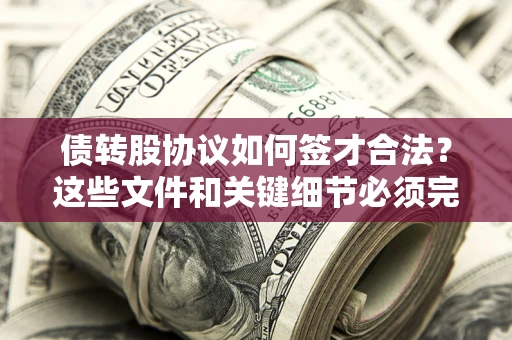 北京债转股协议如何签才合法？这些文件和关键细节必须完整