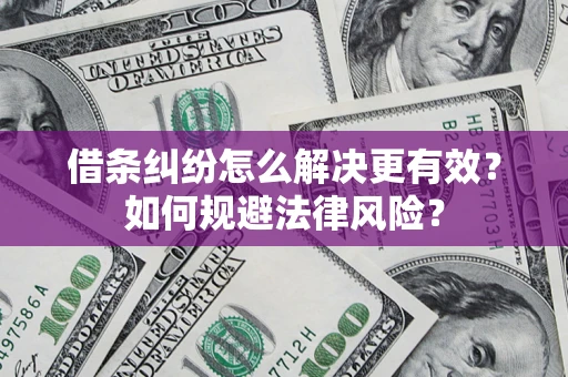 北京借条纠纷怎么解决更有效？如何规避法律风险？