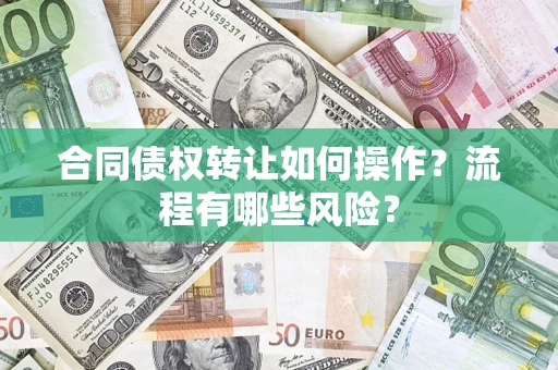 北京合同债权转让如何操作？流程有哪些风险？
