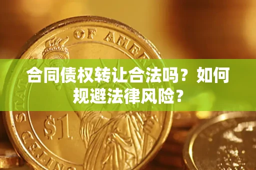 北京合同债权转让合法吗？如何规避法律风险？