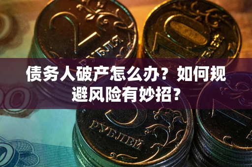 北京债务人破产怎么办？如何规避风险有妙招？