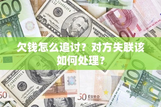 北京欠钱怎么追讨？对方失联该如何处理？