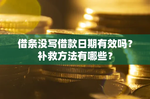 北京借条没写借款日期有效吗？补救方法有哪些？