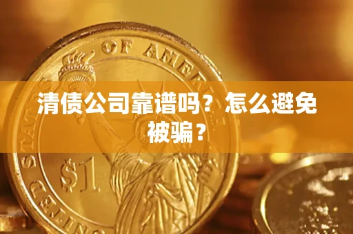北京清债公司靠谱吗？怎么避免被骗？