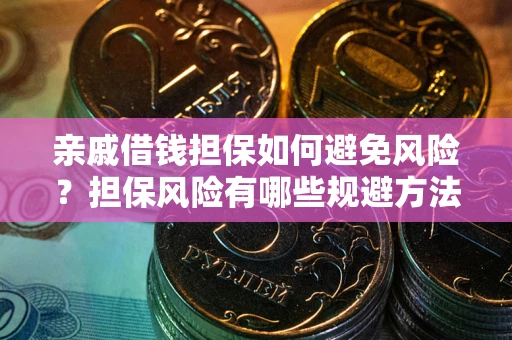 北京亲戚借钱担保如何避免风险？担保风险有哪些规避方法？