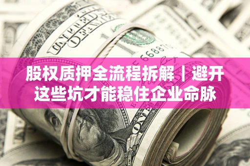 北京股权质押全流程拆解｜避开这些坑才能稳住企业命脉