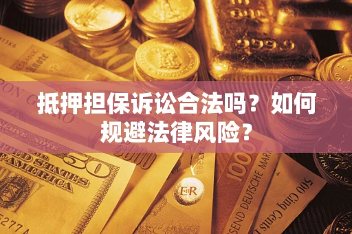 北京抵押担保诉讼合法吗？如何规避法律风险？