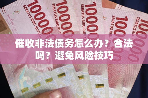 北京催收非法债务怎么办？合法吗？避免风险技巧