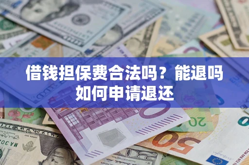 北京借钱担保费合法吗？能退吗如何申请退还