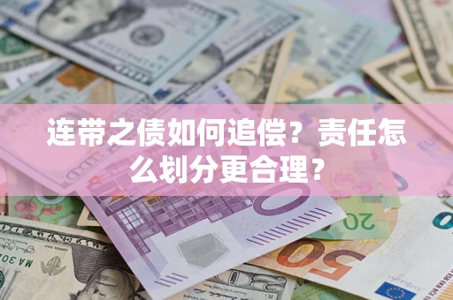 北京连带之债如何追偿？责任怎么划分更合理？