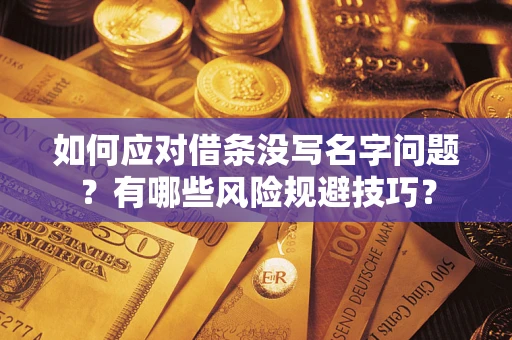 北京如何应对借条没写名字问题？有哪些风险规避技巧？