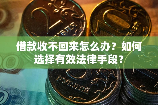 北京借款收不回来怎么办？如何选择有效法律手段？