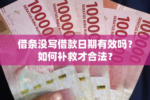 北京借条没写借款日期有效吗？如何补救才合法？