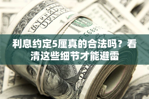 北京利息约定5厘真的合法吗？看清这些细节才能避雷