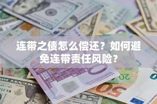 北京连带之债怎么偿还？如何避免连带责任风险？