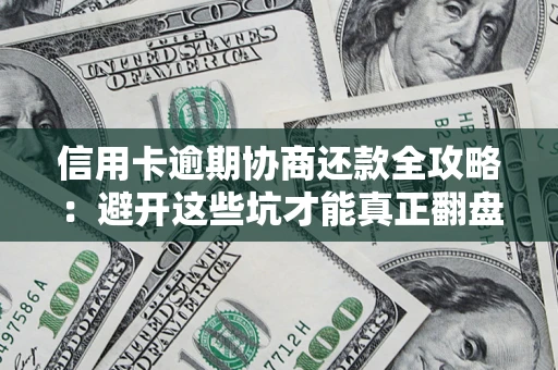 北京信用卡逾期协商还款全攻略：避开这些坑才能真正翻盘